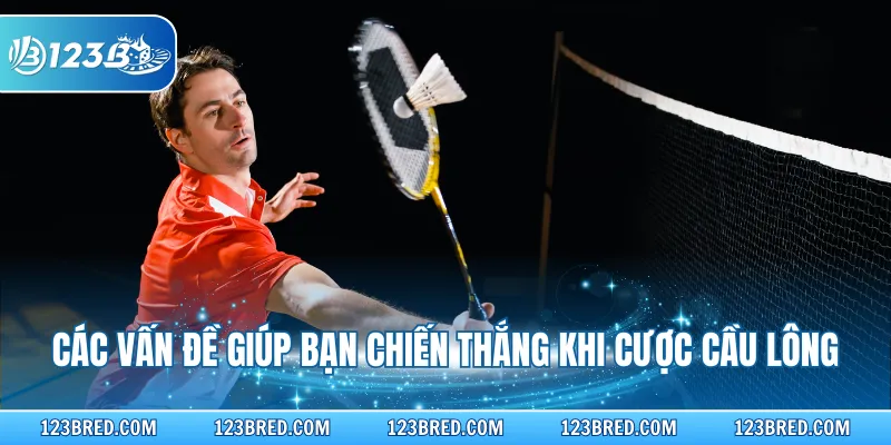 Các vấn đề giúp bạn chiến thắng khi cược cầu lông