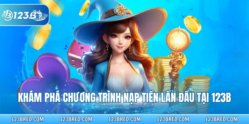 Khám phá chương trình nạp tiền lần đầu tại 123B